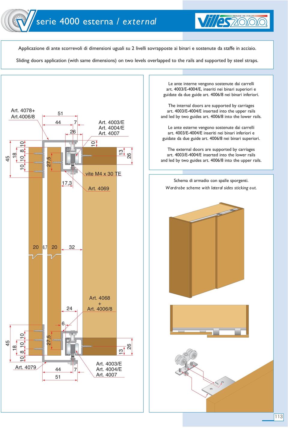 400/E-4004/E, inseriti nei binari superiori e guidate da due guide art. 400/8 nei binari inferiori. Art. 4078+ Art.400/8 1 44 7 Art. 400/E Art.