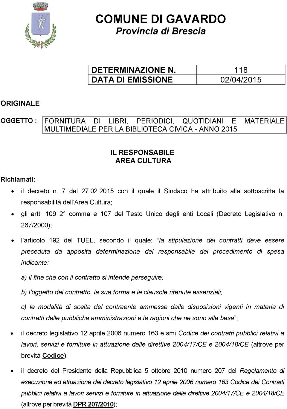 il decreto n. 7 del 27.02.2015 con il quale il Sindaco ha attribuito alla sottoscritta la responsabilità dell Area Cultura; gli artt.