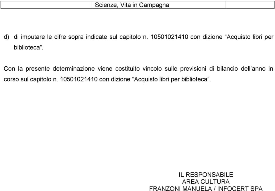 Con la presente determinazione viene costituito vincolo sulle previsioni di bilancio dell