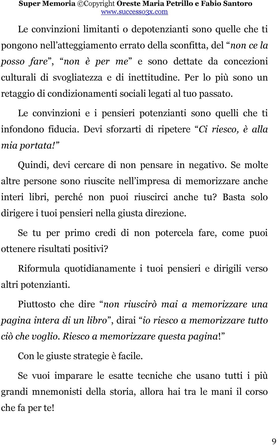 Devi sforzarti di ripetere Ci riesco, è alla mia portata! Quindi, devi cercare di non pensare in negativo.