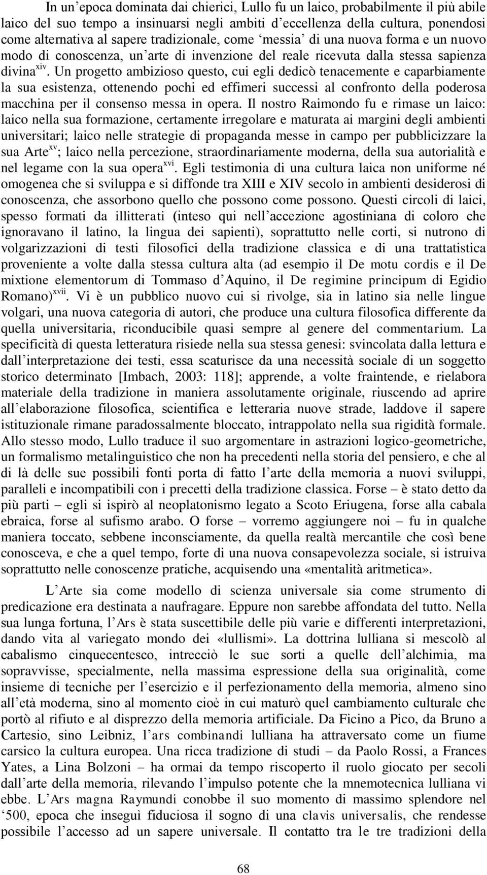 Un progetto ambizioso questo, cui egli dedicò tenacemente e caparbiamente la sua esistenza, ottenendo pochi ed effimeri successi al confronto della poderosa macchina per il consenso messa in opera.