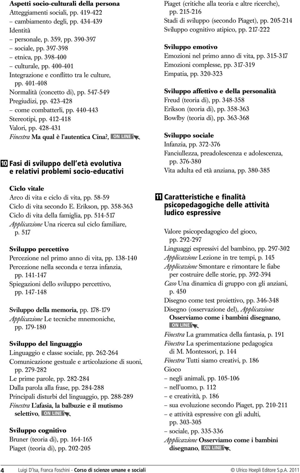 412-418 Valori, pp. 428-431 Finestra Ma qual è l autentica Cina?, Fasi di sviluppo dell età evolutiva e relativi problemi socio-educativi Ciclo vitale Arco di vita e ciclo di vita, pp.