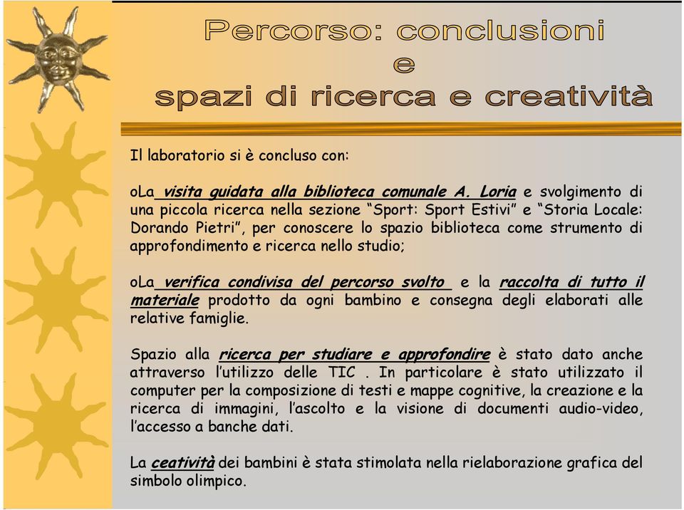 studio; ola verifica condivisa del percorso svolto e la raccolta di tutto il materiale prodotto da ogni bambino e consegna degli elaborati alle relative famiglie.