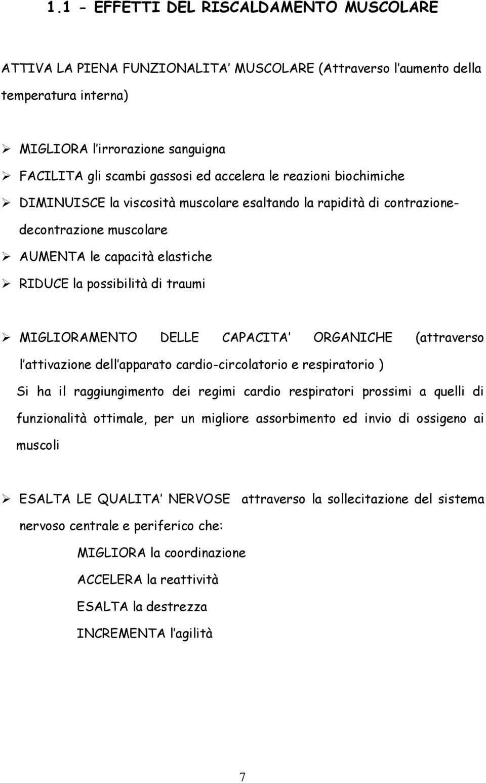 MIGLIORAMENTO DELLE CAPACITA ORGANICHE (attraverso l attivazione dell apparato cardio-circolatorio e respiratorio ) Si ha il raggiungimento dei regimi cardio respiratori prossimi a quelli di