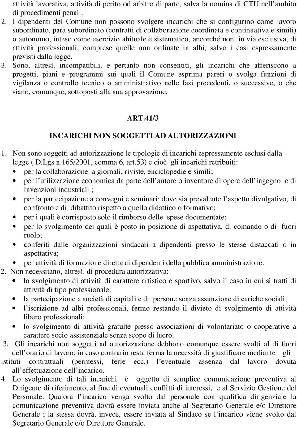 come esercizio abituale e sistematico, ancorché non in via esclusiva, di attività professionali, comprese quelle non ordinate in albi, salvo i casi espressamente previsti dalla legge. 3.