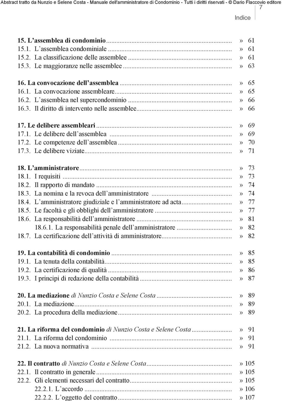 Le delibere assembleari...» 69 17.1. Le delibere dell assemblea...» 69 17.2. Le competenze dell assemblea...» 70 17.3. Le delibere viziate...» 71 18. L amministratore...» 73 18.1. I requisiti...» 73 18.2. Il rapporto di mandato.