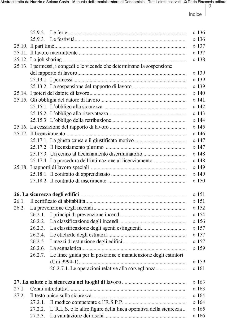 ..» 142 25.15.2. L obbligo alla riservatezza...» 143 25.15.3. L obbligo della retribuzione...» 144 25.16. La cessazione del rapporto di lavoro...» 145 25.17. Il licenziamento...» 146 25.17.1. La giusta causa e il giustificato motivo.