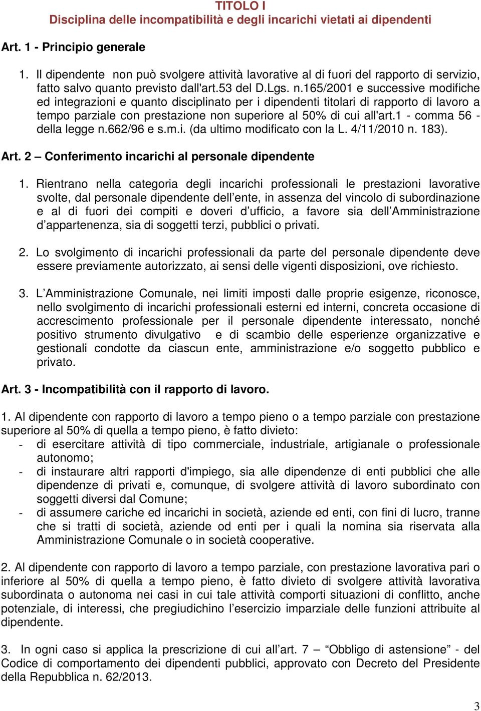 n può svolgere attività lavorative al di fuori del rapporto di servizio, fatto salvo quanto previsto dall'art.53 del D.Lgs. n.