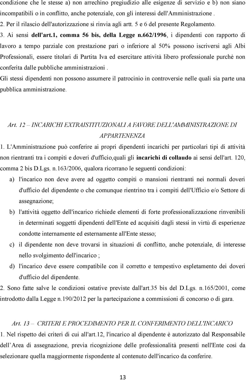 662/1996, i dipendenti con rapporto di lavoro a tempo parziale con prestazione pari o inferiore al 50% possono iscriversi agli Albi Professionali, essere titolari di Partita Iva ed esercitare