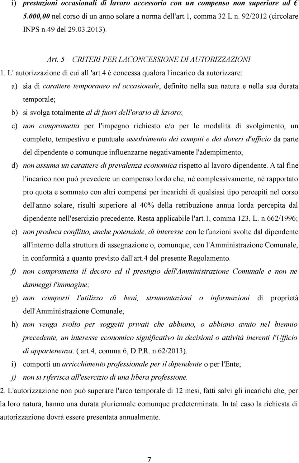 4 è concessa qualora l'incarico da autorizzare: a) sia di carattere temporaneo ed occasionale, definito nella sua natura e nella sua durata temporale; b) si svolga totalmente al di fuori dell'orario