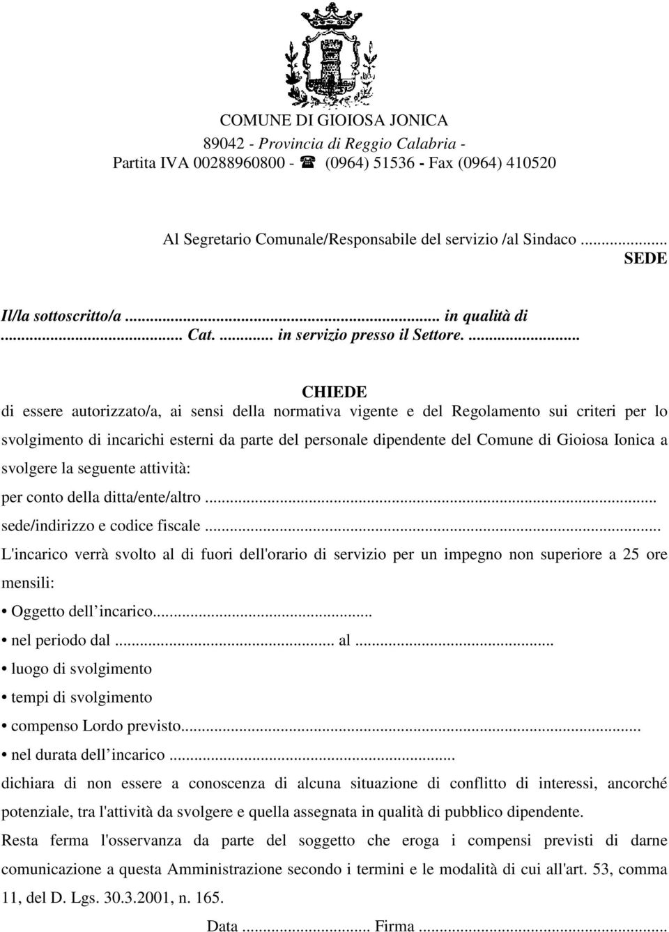 ... CHIEDE di essere autorizzato/a, ai sensi della normativa vigente e del Regolamento sui criteri per lo svolgimento di incarichi esterni da parte del personale dipendente del Comune di Gioiosa