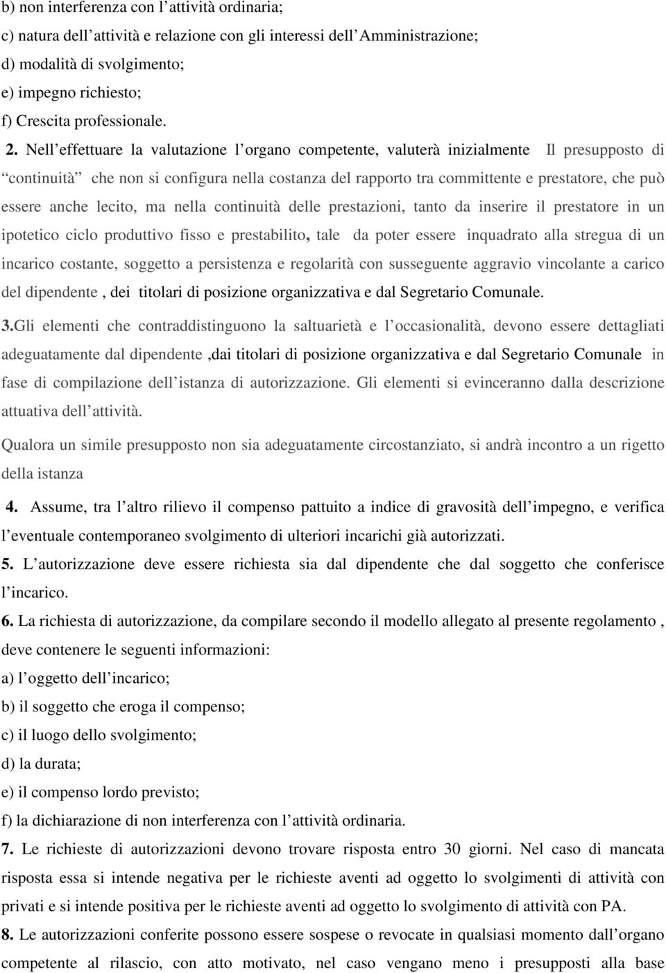 anche lecito, ma nella continuità delle prestazioni, tanto da inserire il prestatore in un ipotetico ciclo produttivo fisso e prestabilito, tale da poter essere inquadrato alla stregua di un incarico