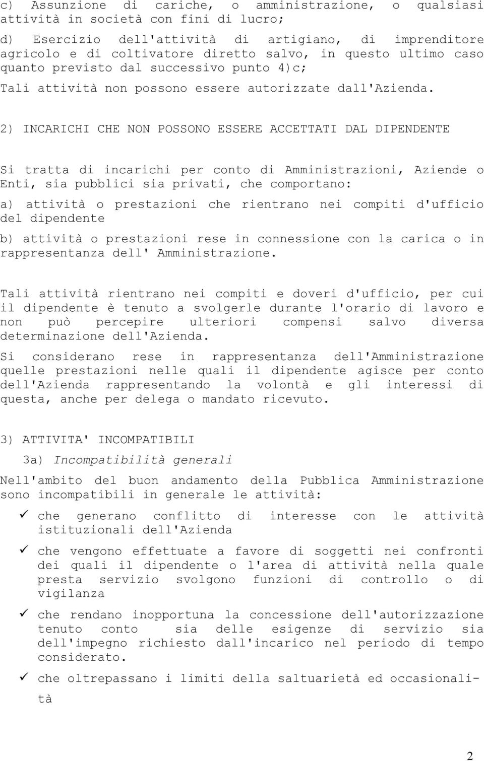 2) INCARICHI CHE NON POSSONO ESSERE ACCETTATI DAL DIPENDENTE Si tratta di incarichi per conto di Amministrazioni, Aziende o Enti, sia pubblici sia privati, che comportano: a) attività o prestazioni