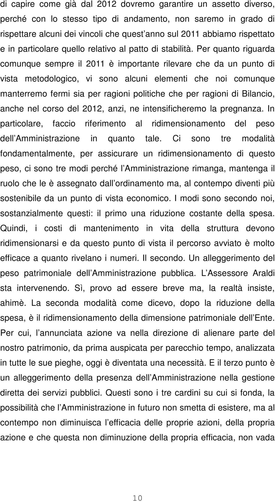 Per quanto riguarda comunque sempre il 2011 è importante rilevare che da un punto di vista metodologico, vi sono alcuni elementi che noi comunque manterremo fermi sia per ragioni politiche che per