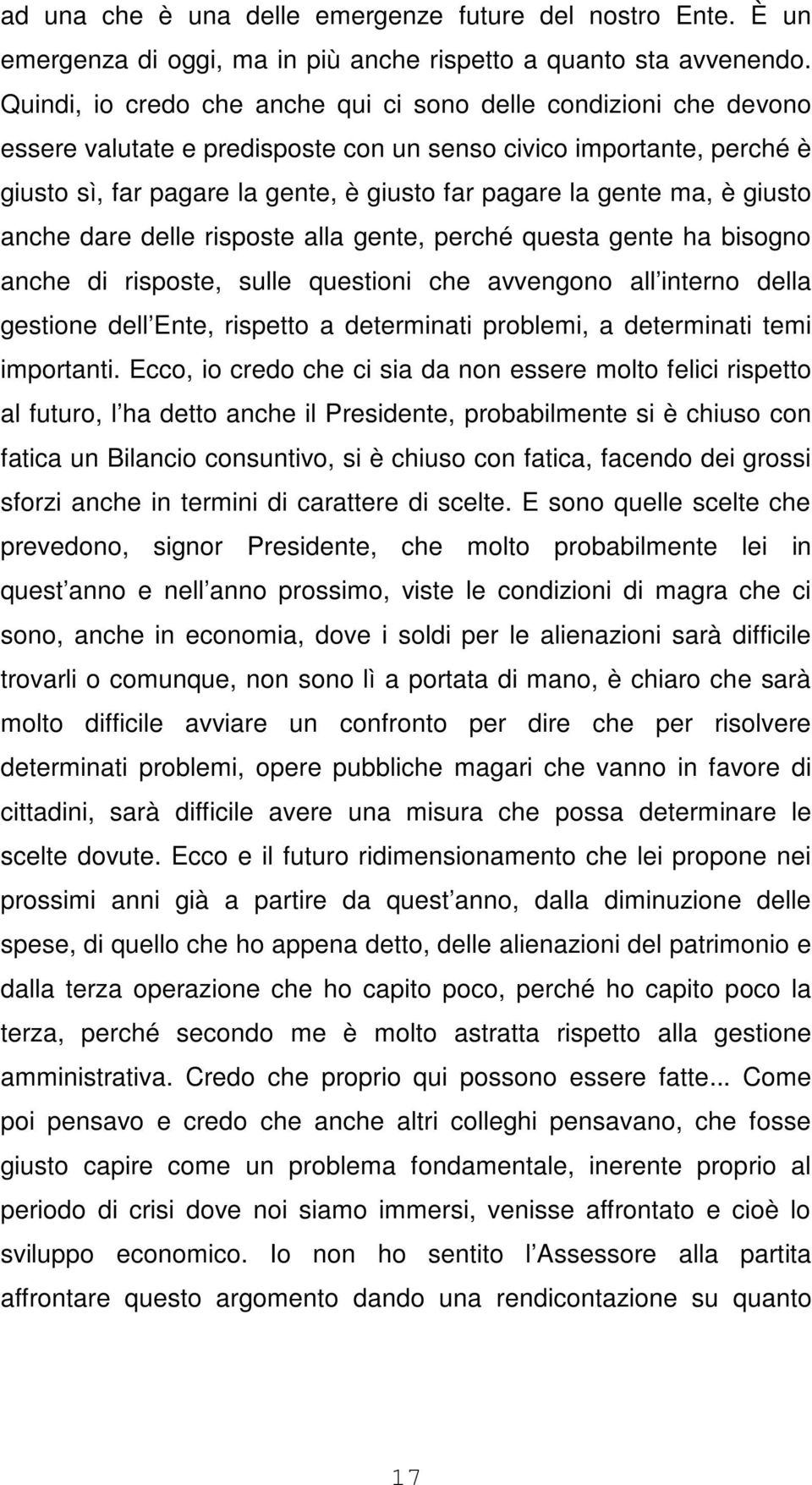 ma, è giusto anche dare delle risposte alla gente, perché questa gente ha bisogno anche di risposte, sulle questioni che avvengono all interno della gestione dell Ente, rispetto a determinati