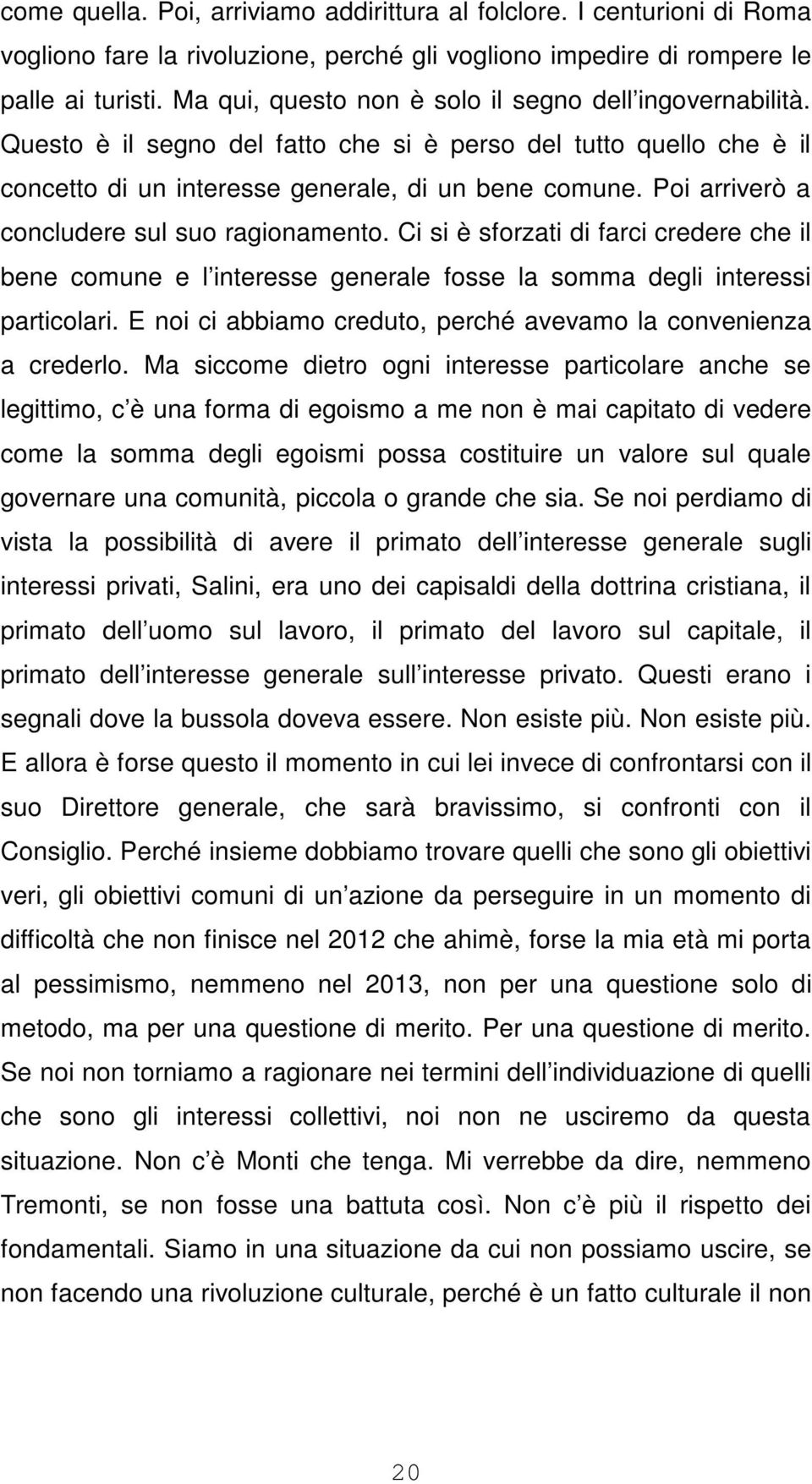 Poi arriverò a concludere sul suo ragionamento. Ci si è sforzati di farci credere che il bene comune e l interesse generale fosse la somma degli interessi particolari.