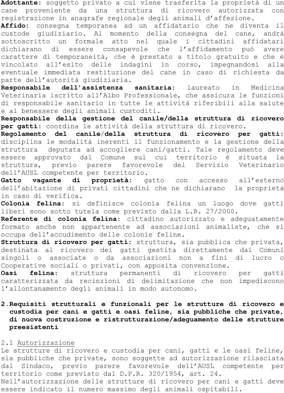 Al momento della consegna del cane, andrà sottoscritto un formale atto nel quale i cittadini affidatari dichiarano di essere consapevole che l affidamento può avere carattere di temporaneità, che è