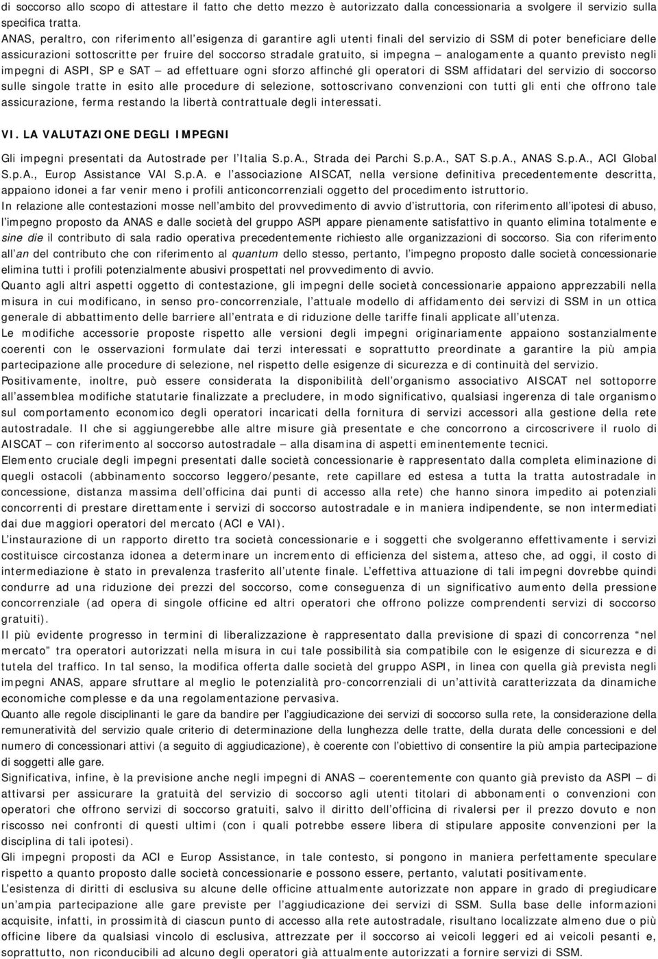 impegna analogamente a quanto previsto negli impegni di ASPI, SP e SAT ad effettuare ogni sforzo affinché gli operatori di SSM affidatari del servizio di soccorso sulle singole tratte in esito alle