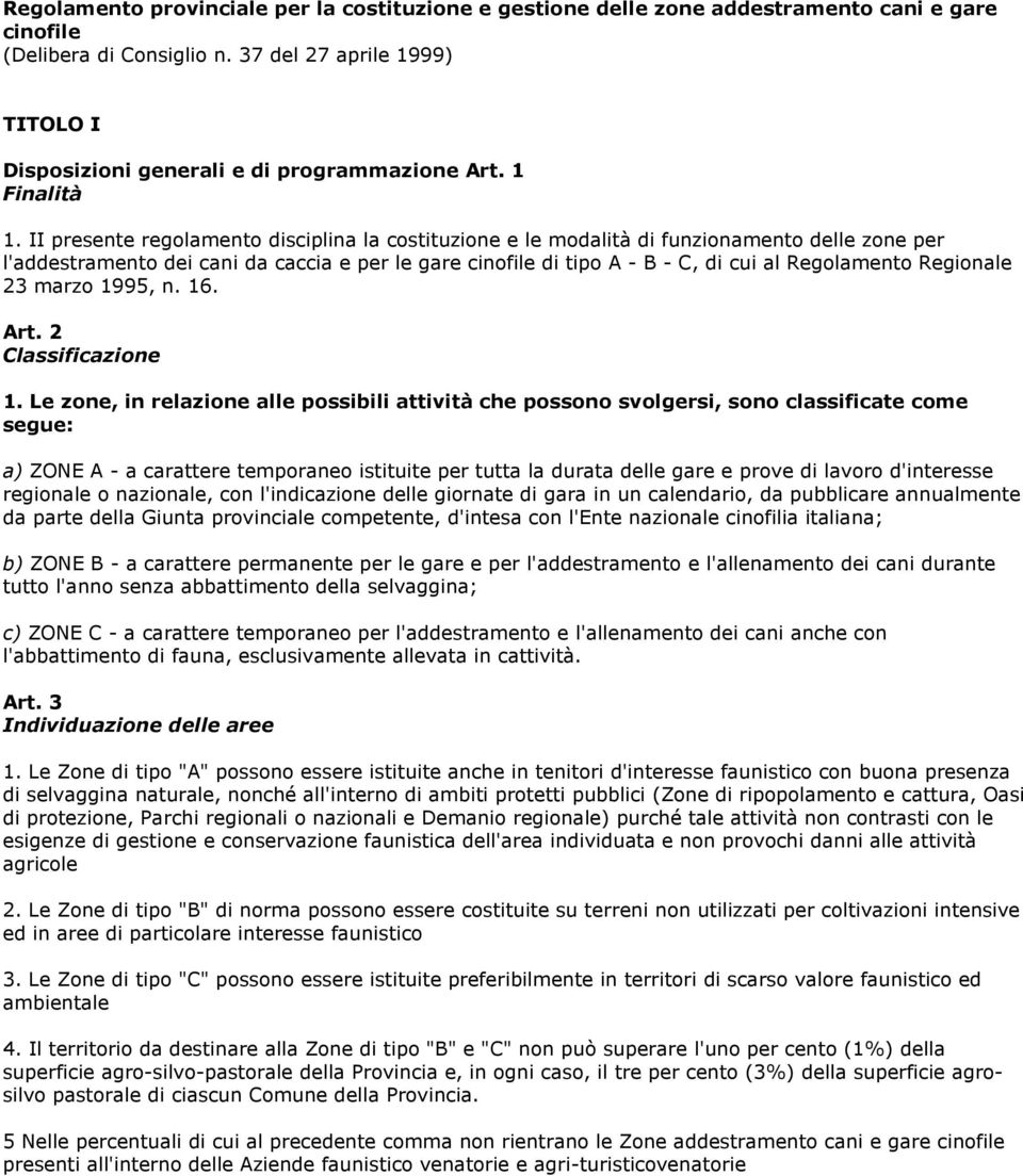 II presente regolamento disciplina la costituzione e le modalità di funzionamento delle zone per l'addestramento dei cani da caccia e per le gare cinofile di tipo A - B - C, di cui al Regolamento