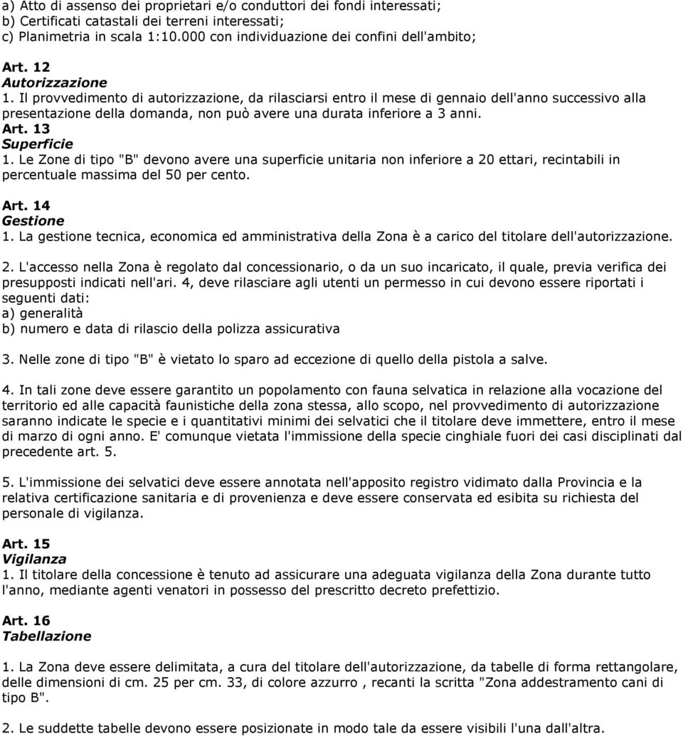 Il provvedimento di autorizzazione, da rilasciarsi entro il mese di gennaio dell'anno successivo alla presentazione della domanda, non può avere una durata inferiore a 3 anni. Art. 13 Superficie 1.