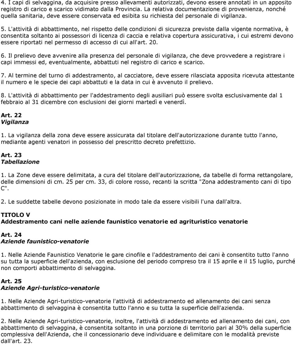 L'attività di abbattimento, nel rispetto delle condizioni di sicurezza previste dalla vigente normativa, è consentita soltanto ai possessori di licenza di caccia e relativa copertura assicurativa, i