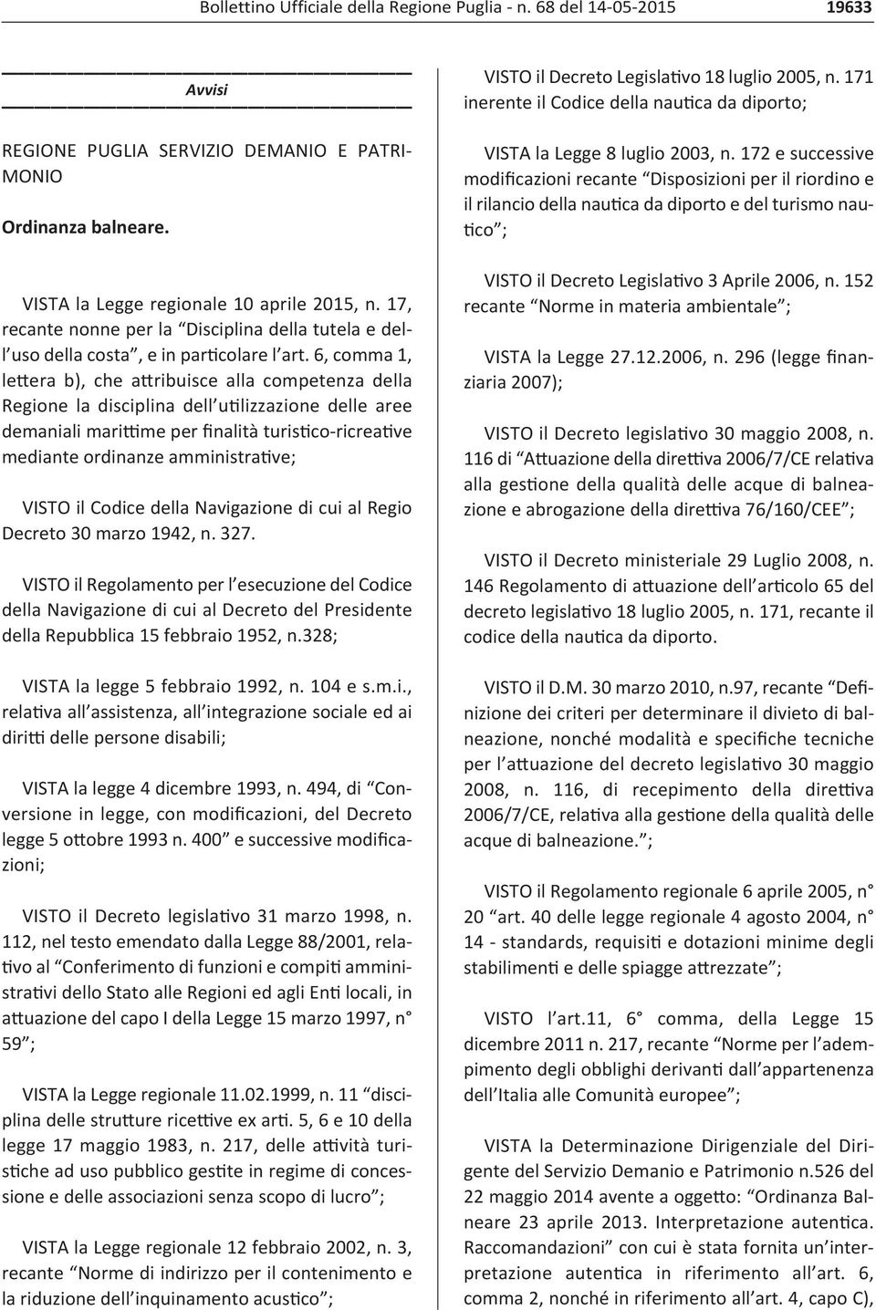 6, comma 1, lettera b), che attribuisce alla competenza della Regione la disciplina dell utilizzazione delle aree demaniali marittime per finalità turistico ricreative mediante ordinanze