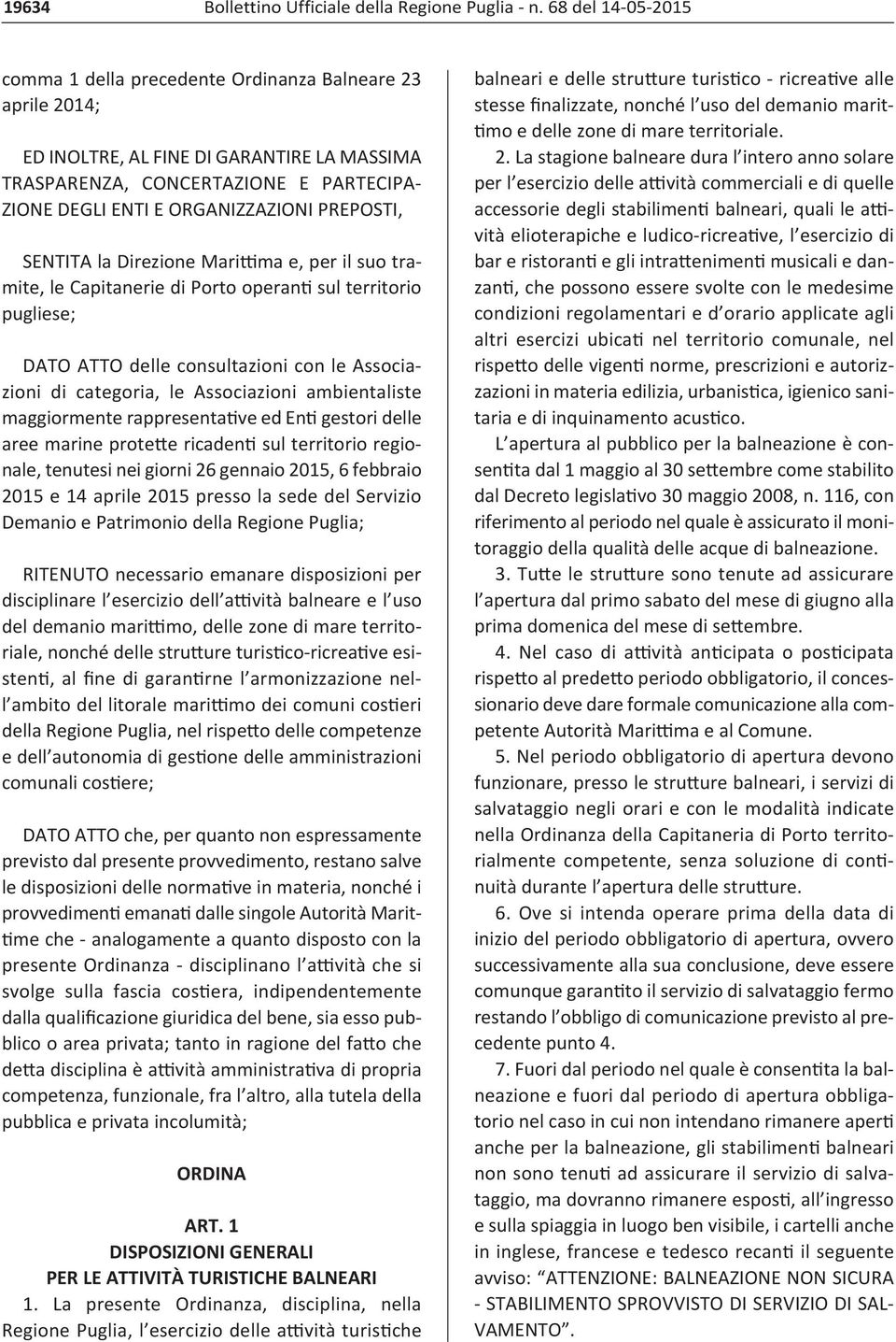 PREPOSTI, SENTITA la Direzione Marittima e, per il suo tramite, le Capitanerie di Porto operanti sul territorio pugliese; DATO ATTO delle consultazioni con le Associazioni di categoria, le