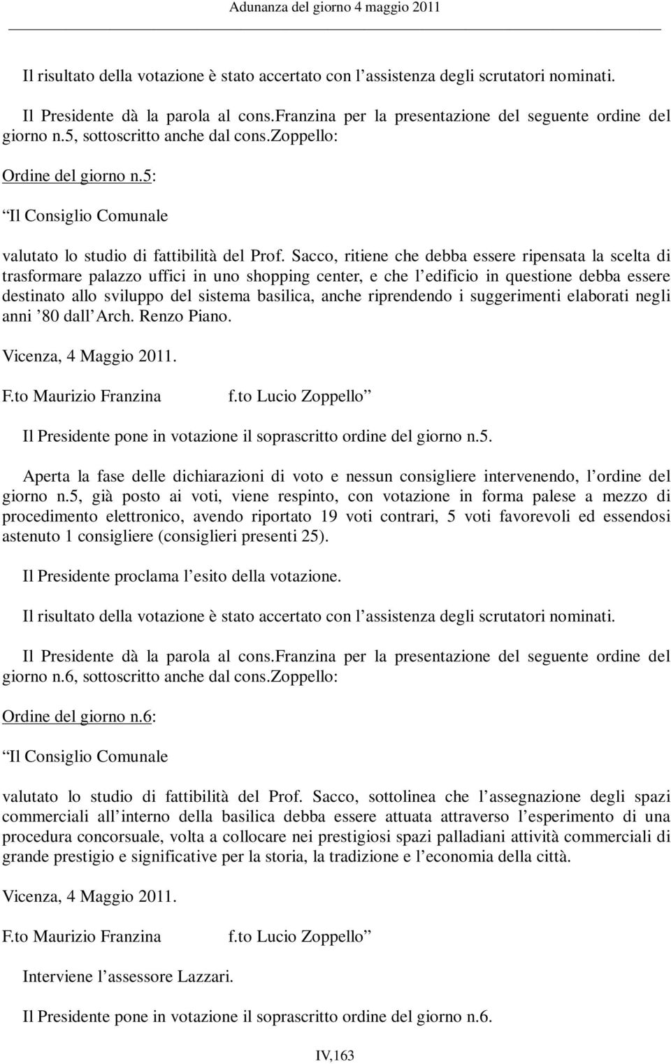 Sacco, ritiene che debba essere ripensata la scelta di trasformare palazzo uffici in uno shopping center, e che l edificio in questione debba essere destinato allo sviluppo del sistema basilica,