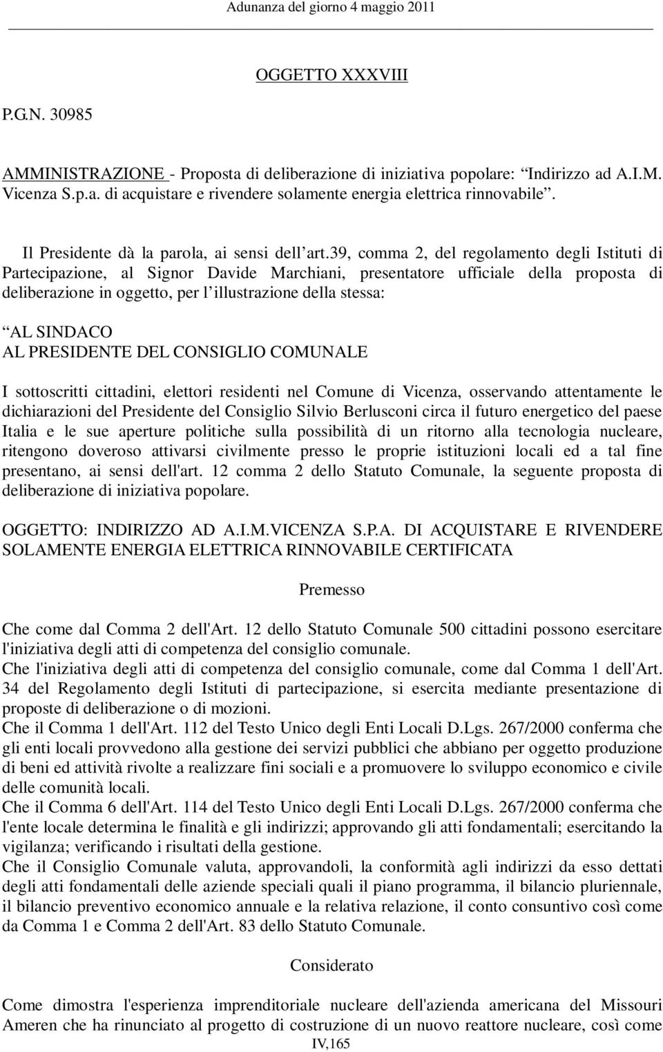 39, comma 2, del regolamento degli Istituti di Partecipazione, al Signor Davide Marchiani, presentatore ufficiale della proposta di deliberazione in oggetto, per l illustrazione della stessa: AL