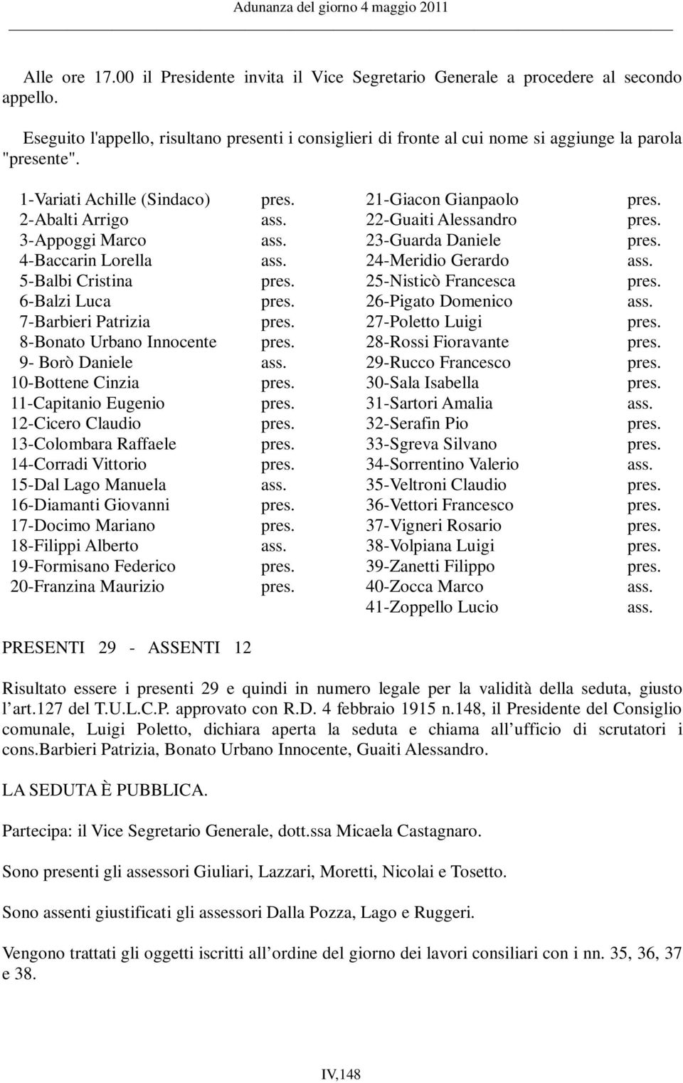 22-Guaiti Alessandro pres. 3-Appoggi Marco ass. 23-Guarda Daniele pres. 4-Baccarin Lorella ass. 24-Meridio Gerardo ass. 5-Balbi Cristina pres. 25-Nisticò Francesca pres. 6-Balzi Luca pres.