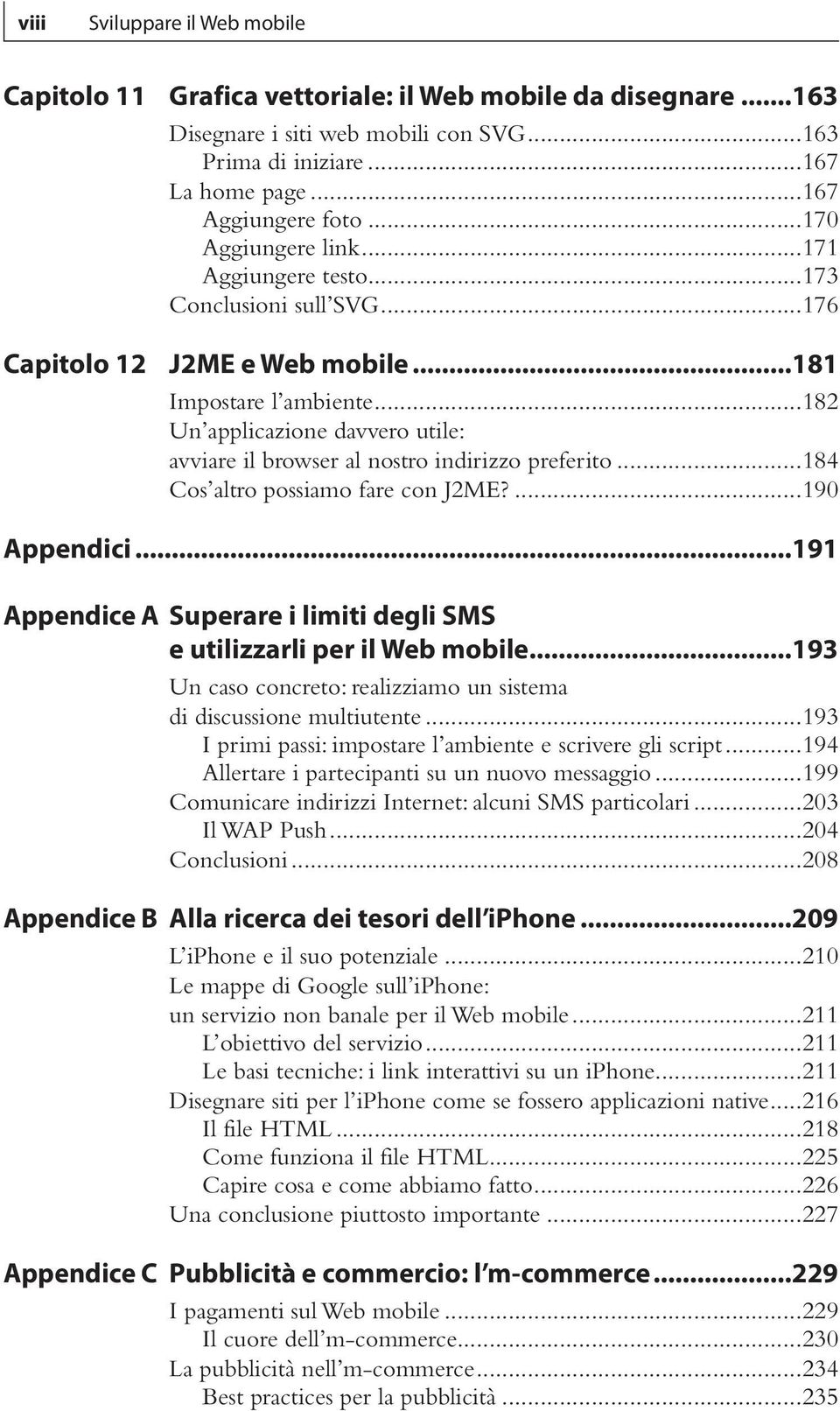 ..182 Un applicazione davvero utile: avviare il browser al nostro indirizzo preferito...184 Cos altro possiamo fare con J2ME?...190 Appendici.