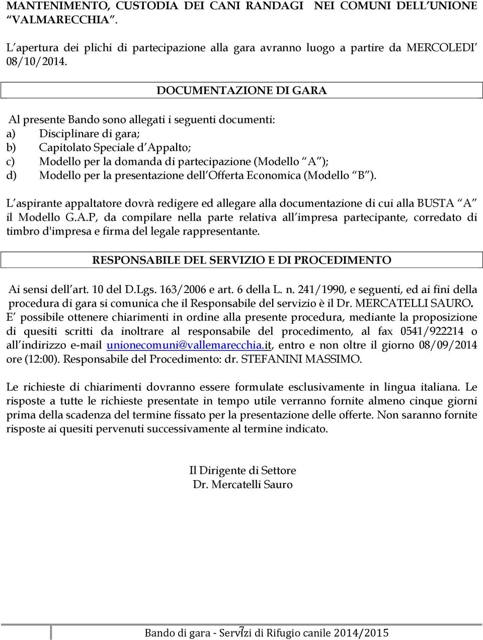 Modello per la presentazione dell Offerta Economica (Modello B ). L aspirante appaltatore dovrà redigere ed allegare alla documentazione di cui alla BUSTA 