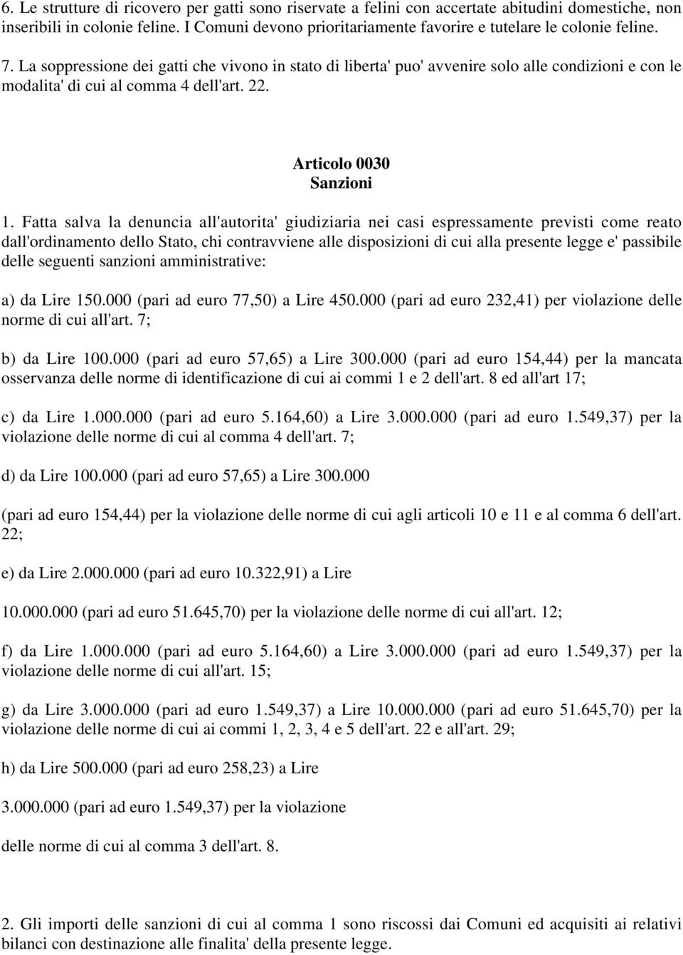 La soppressione dei gatti che vivono in stato di liberta' puo' avvenire solo alle condizioni e con le modalita' di cui al comma 4 dell'art. 22. Articolo 0030 Sanzioni 1.