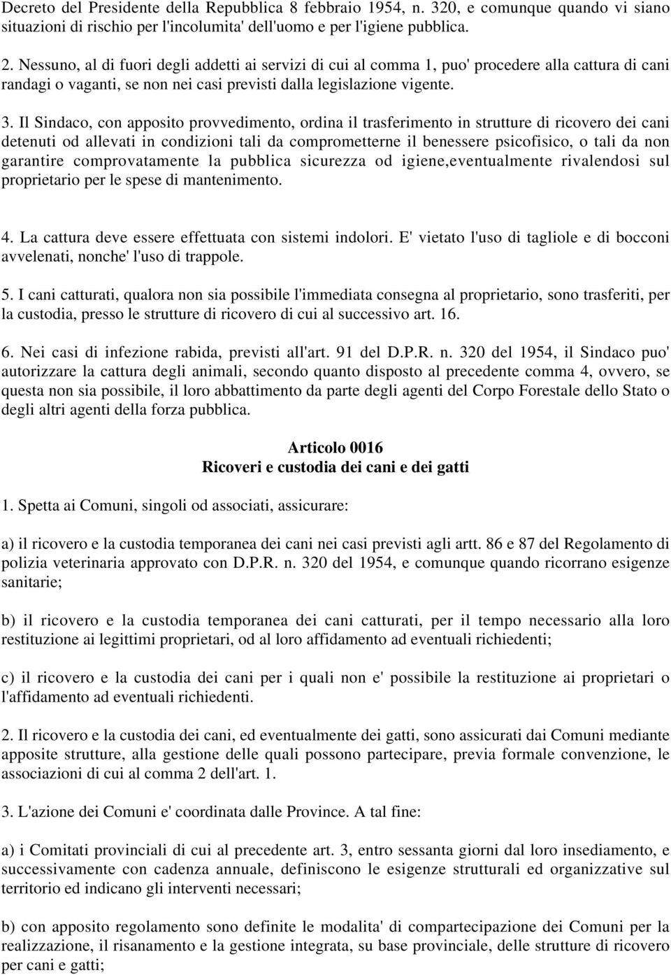 Il Sindaco, con apposito provvedimento, ordina il trasferimento in strutture di ricovero dei cani detenuti od allevati in condizioni tali da comprometterne il benessere psicofisico, o tali da non