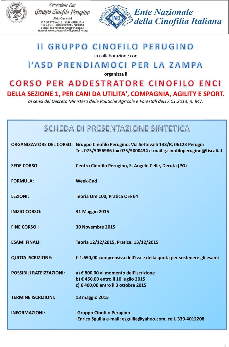 Angelo Celle, Deruta (PG) FORMULA: Week-End LEZIONI: Teoria Ore 100, Pratica Ore 64 INIZIO CORSO: 31 Maggio 2015 FINE CORSO : 30 Novembre 2015 ESAMI FINALI: Teoria 12/12/2015, Pratica: 13/12/2015