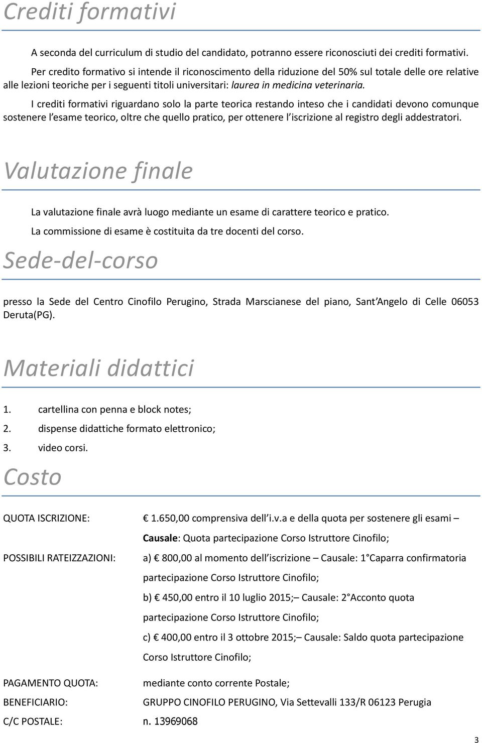 I crediti formativi riguardano solo la parte teorica restando inteso che i candidati devono comunque sostenere l esame teorico, oltre che quello pratico, per ottenere l iscrizione al registro degli