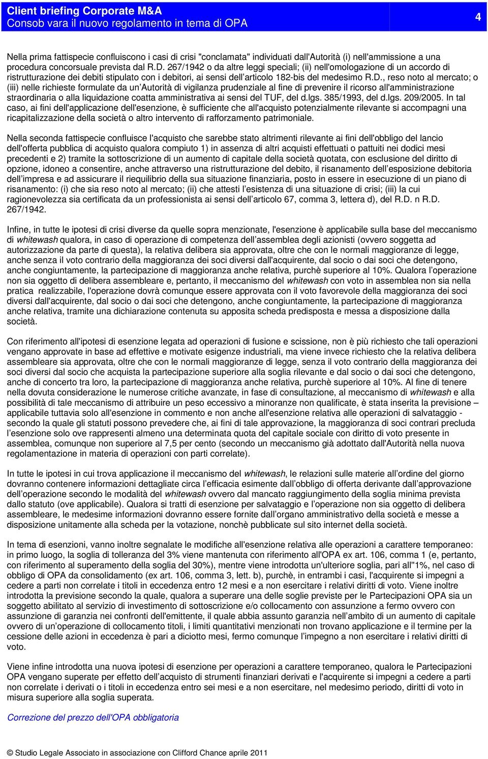 , reso noto al mercato; o (iii) nelle richieste formulate da un Autorità di vigilanza prudenziale al fine di prevenire il ricorso all'amministrazione straordinaria o alla liquidazione coatta