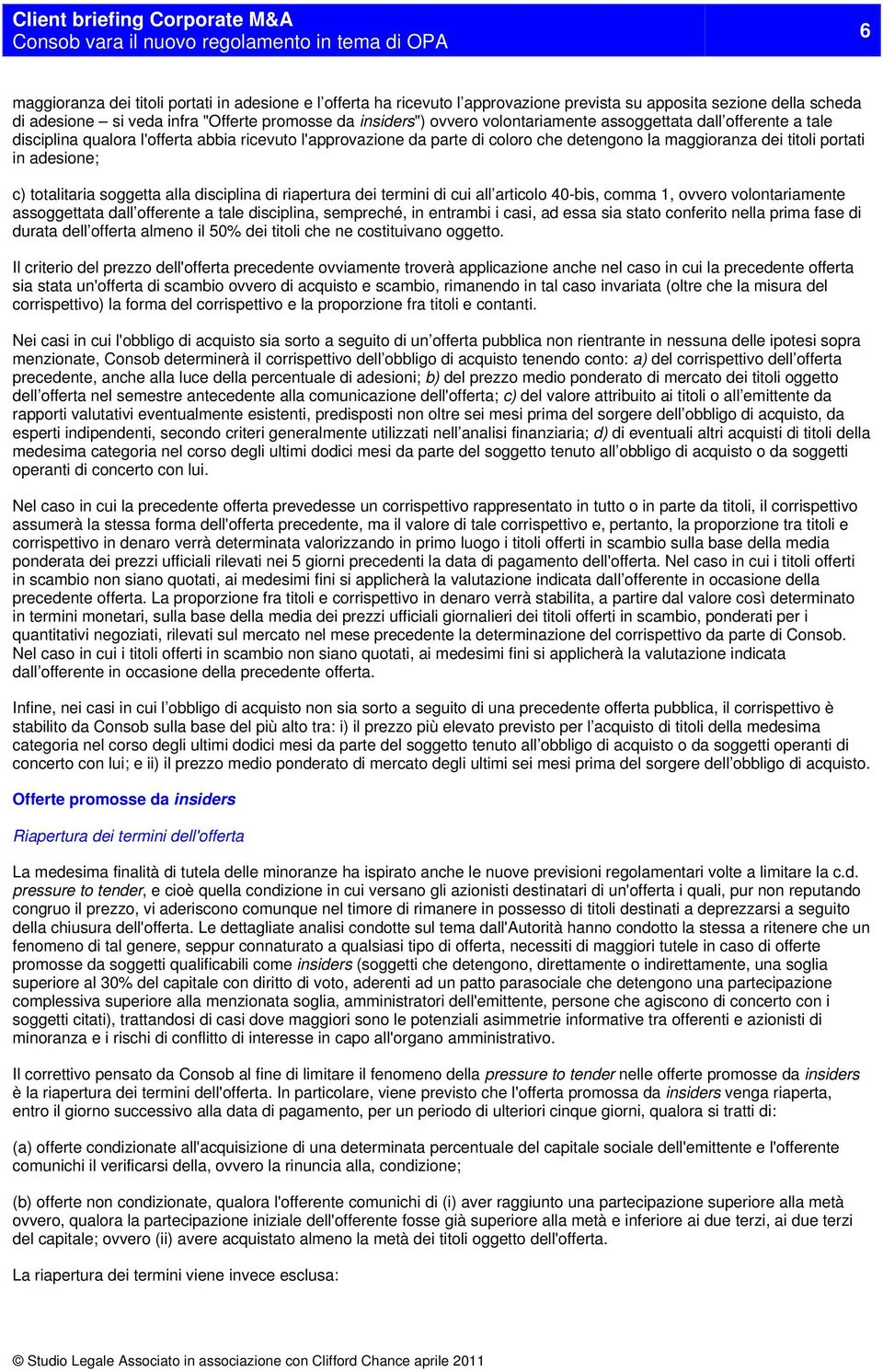 totalitaria soggetta alla disciplina di riapertura dei termini di cui all articolo 40-bis, comma 1, ovvero volontariamente assoggettata dall offerente a tale disciplina, sempreché, in entrambi i