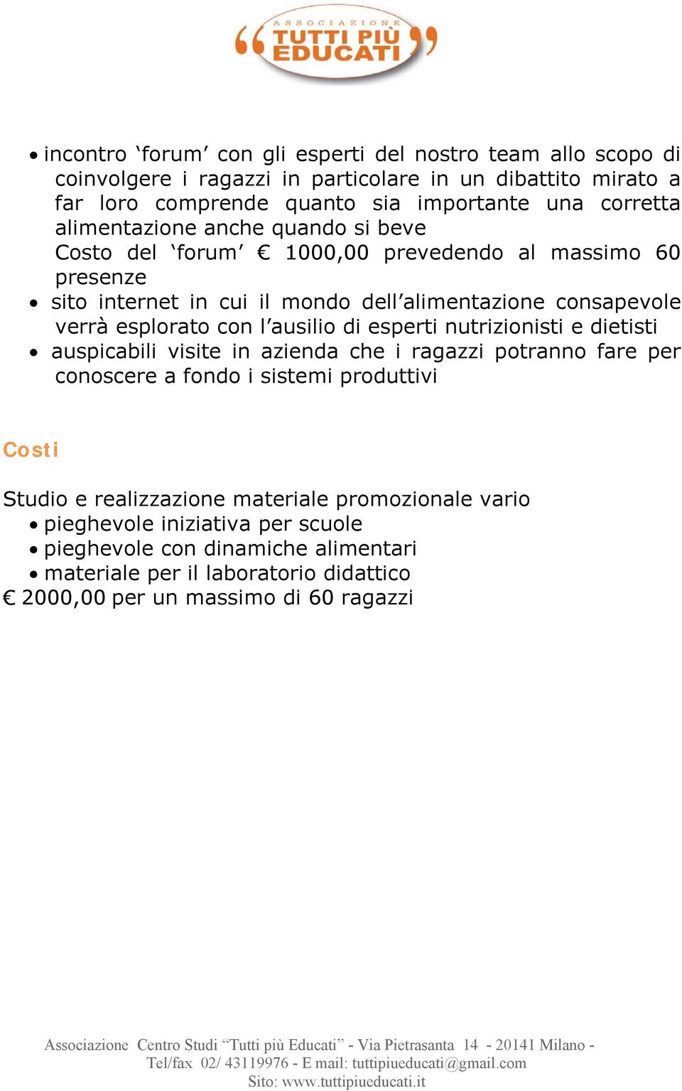 esplorato con l ausilio di esperti nutrizionisti e dietisti auspicabili visite in azienda che i ragazzi potranno fare per conoscere a fondo i sistemi produttivi Costi Studio