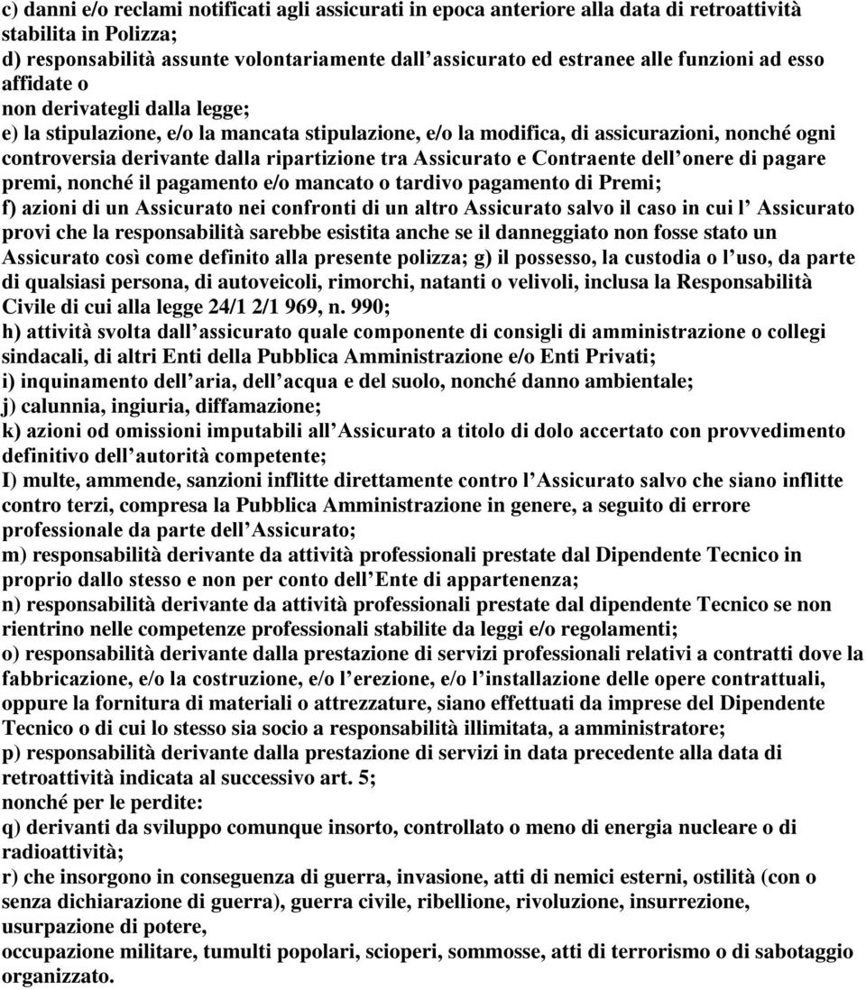 Assicurato e Contraente dell onere di pagare premi, nonché il pagamento e/o mancato o tardivo pagamento di Premi; f) azioni di un Assicurato nei confronti di un altro Assicurato salvo il caso in cui