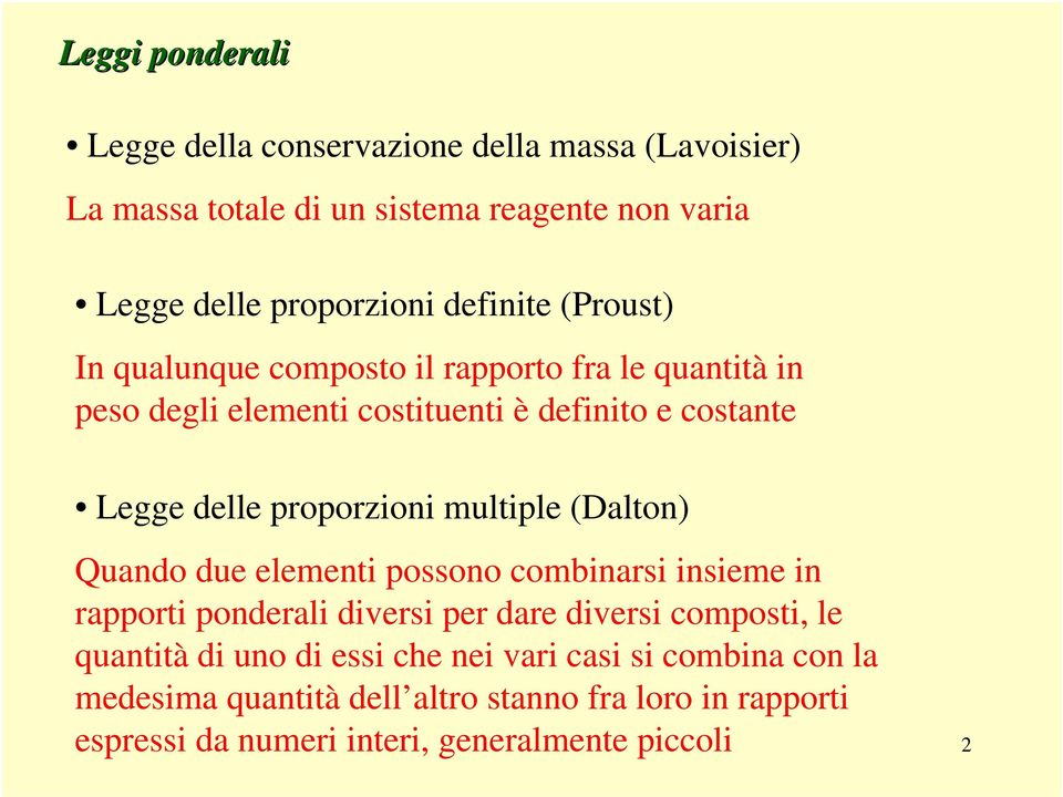 proporzioni multiple (Dalton) Quando due elementi possono combinarsi insieme in rapporti ponderali diversi per dare diversi composti, le