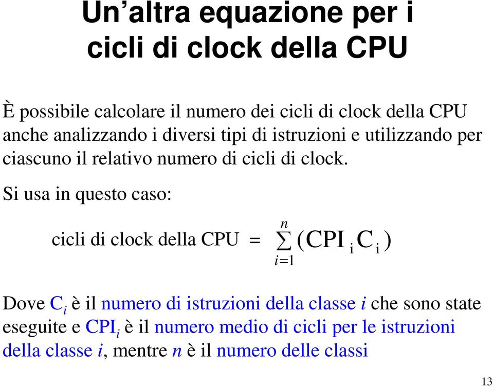 Si usa in questo caso: cicli di clock della CPU = n i= 1 (CPI i C i ) Dove C i è il numero di istruzioni della classe