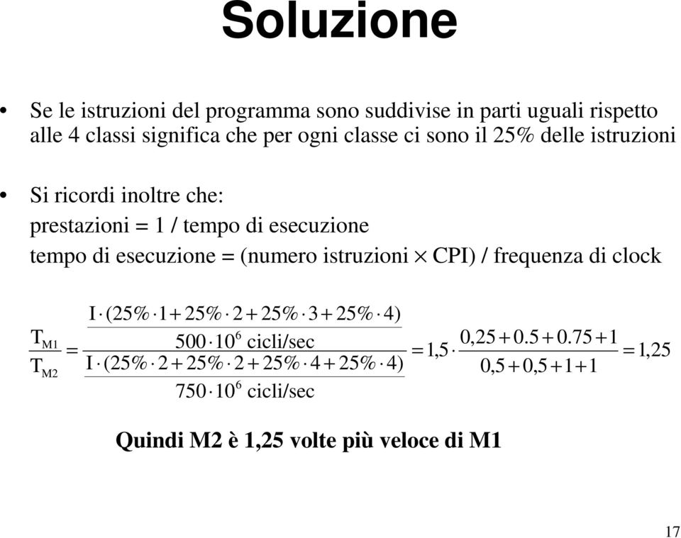 (numero istruzioni CPI) / frequenza di clock T T M2 I (25% 1+ 25% 2 + 25% 3 + 25% 4) 500 10 cicli/sec I (25% 2 + 25% 2 +