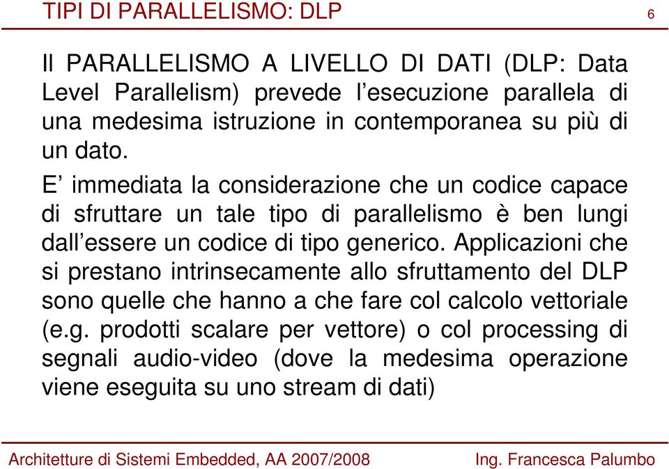 E immediata la considerazione che un codice capace di sfruttare un tale tipo di parallelismo è ben lungi dall essere un codice di tipo generico.