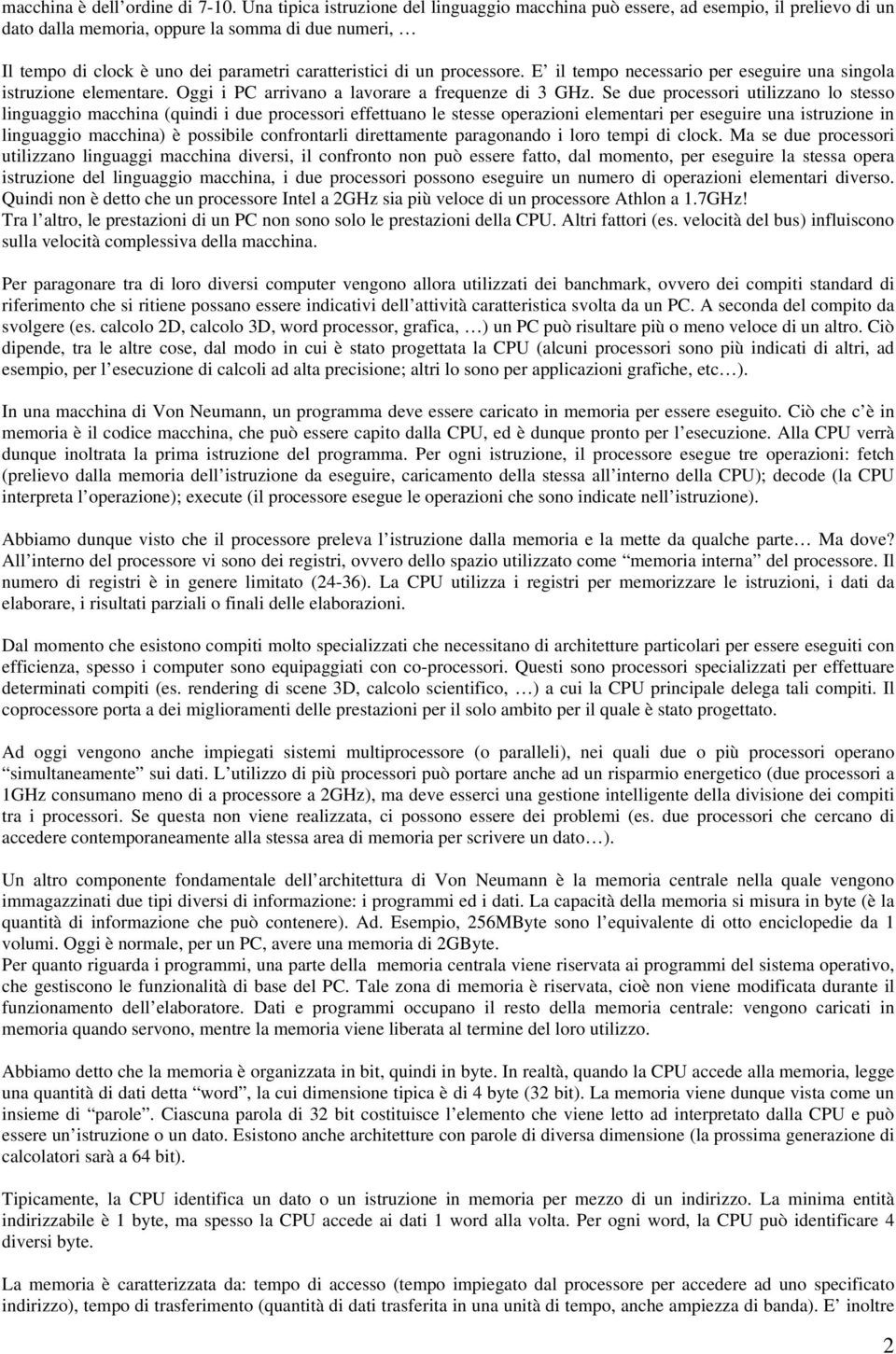 processore. E il tempo necessario per eseguire una singola istruzione elementare. Oggi i PC arrivano a lavorare a frequenze di 3 GHz.