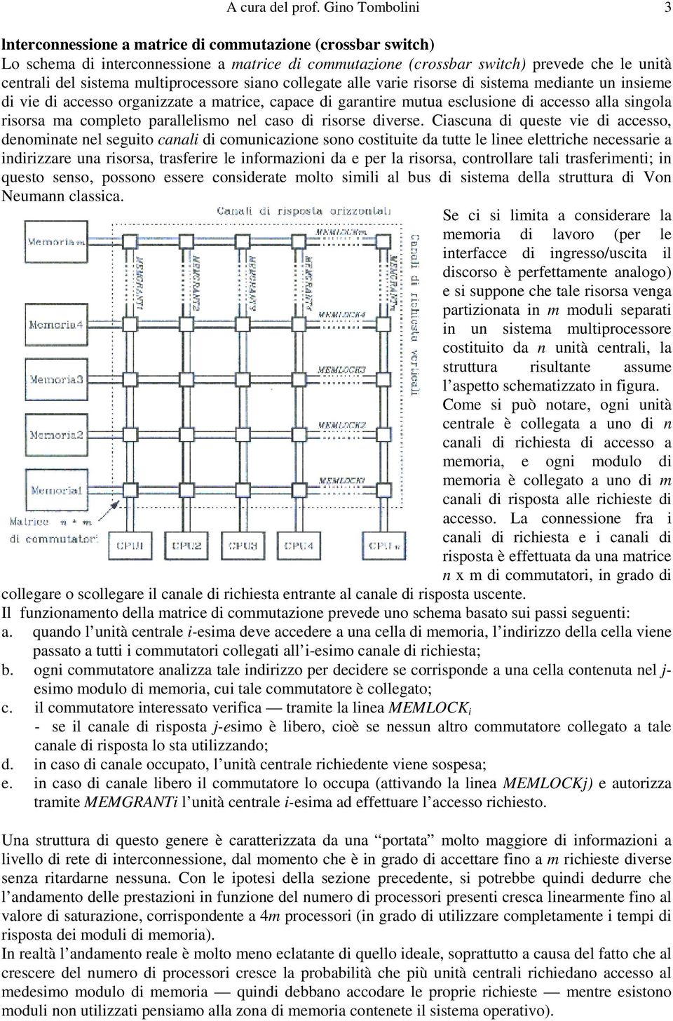 multiprocessore siano collegate alle varie risorse di sistema mediante un insieme di vie di accesso organizzate a matrice, capace di garantire mutua esclusione di accesso alla singola risorsa ma