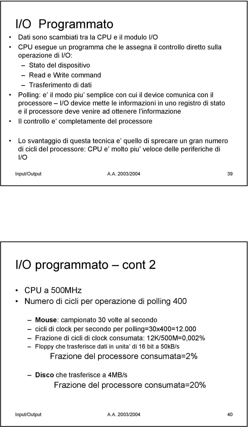 informazione Il controllo e completamente del processore Lo svantaggio di questa tecnica e quello di sprecare un gran numero di cicli del processore: CPU e molto piu veloce delle periferiche di I/O