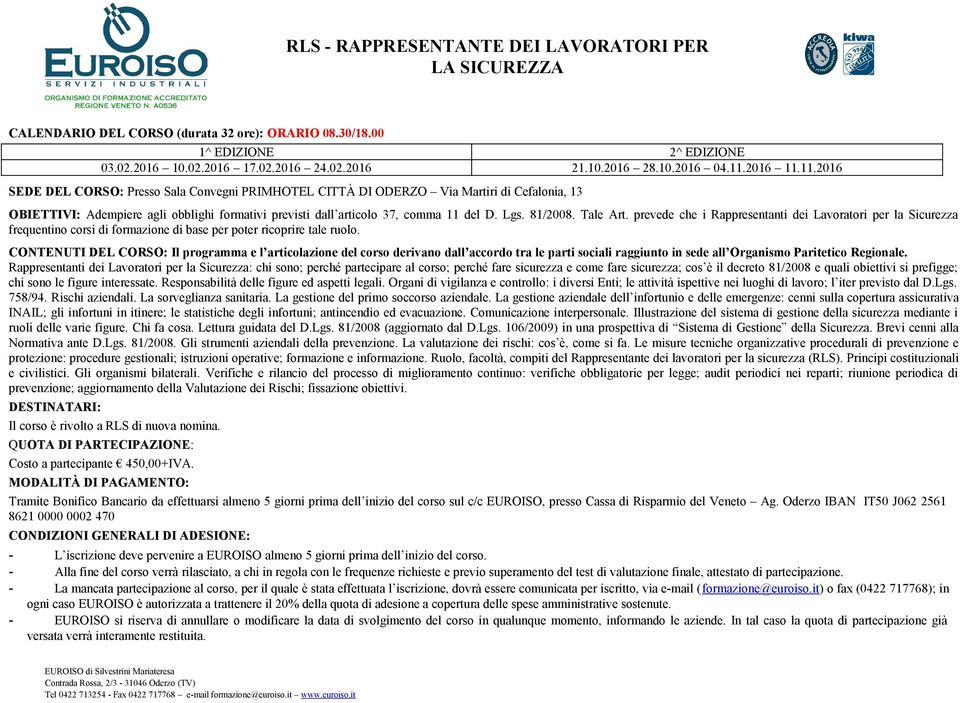 prevede che i Rappresentanti dei Lavoratori per la Sicurezza frequentino corsi di formazione di base per poter ricoprire tale ruolo.