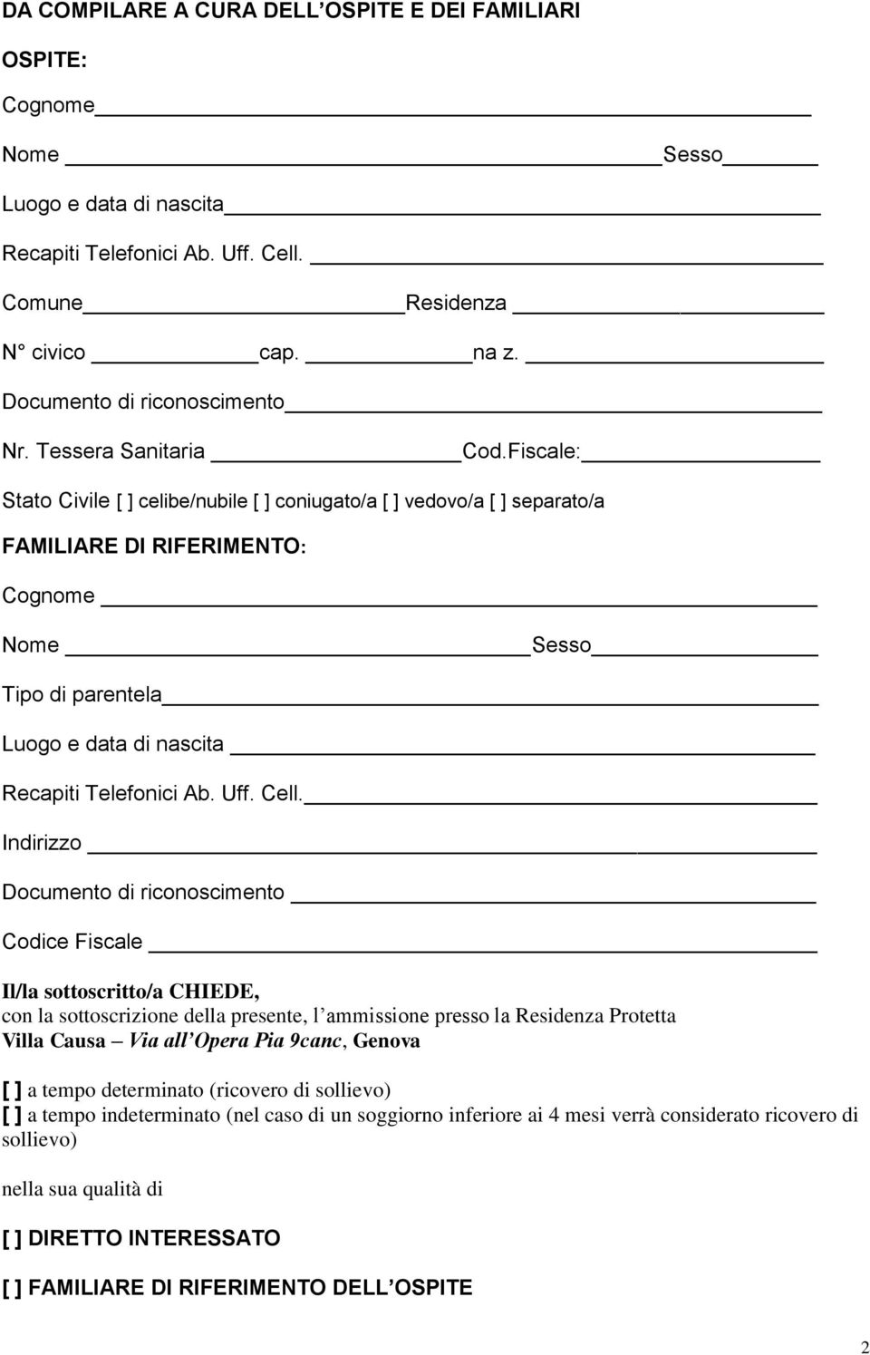 Fiscale: Stato Civile [ ] celibe/nubile [ ] coniugato/a [ ] vedovo/a [ ] separato/a FAMILIARE DI RIFERIMENTO: Cognome Nome Sesso Tipo di parentela Luogo e data di nascita Recapiti Telefonici Ab. Uff.