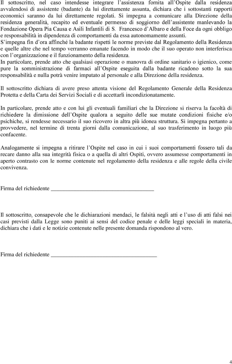 Si impegna a comunicare alla Direzione della residenza generalità, recapito ed eventuale permesso di soggiorno dell assistente manlevando la Fondazione Opera Pia Causa e Asili Infantili di S.